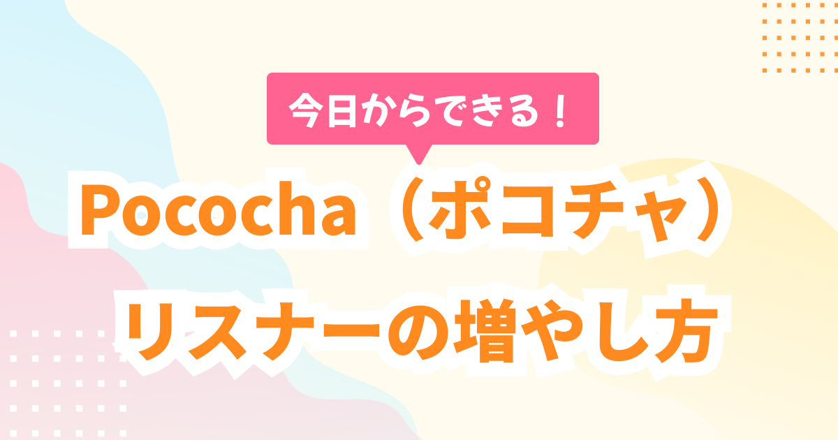Pocochaリスナーの増やし方を徹底解説！